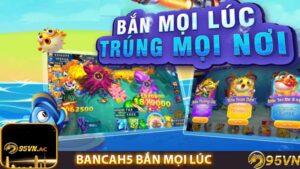 Bancah5 bắn mọi lúc