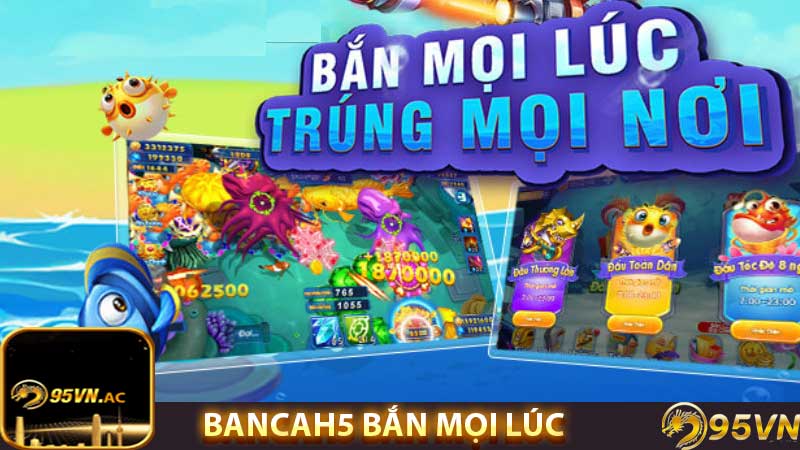 Bancah5 bắn mọi lúc