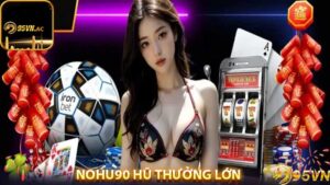 Nohu90 thưởng hũ khủng lồ